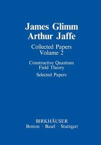 Collected Papers: Constructive Quantum Field Theory Selected Papers (Contemporary Physicists)