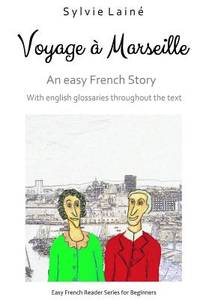 Voyage &agrave; Marseille, an easy French story: with english glossaries throughout the text:...