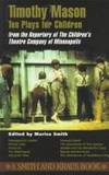 Timothy Mason : Ten Plays for Children from the Repertory of the Children&#039;s Theatre Company of Minneapolis by Mason, Timothy, Children&#39;s Theatre Company Staff