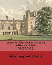 Abbotsford and Newstead Abbey (1836). By: Washington Irving: Washington Irving (April 3, 1783 -...