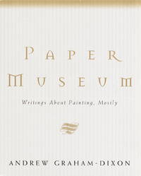 Paper Museum: Writings About Painting, Mostly by Graham-Dixon, Andrew - 1997-10-07