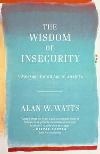 The Wisdom of Insecurity by Alan W. Watts - 2011