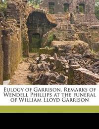 image of Eulogy of Garrison. Remarks of Wendell Phillips at the funeral of William Lloyd Garrison