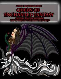 Adult Coloring Book Queen of Enchanted Fantasy Gothic Tales of Horror: and Women of the Magical...