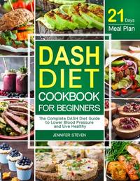 DASH Diet CookBook for Beginners: The Complete DASH Diet Guide with 21-Day Meal Plan to Lower...