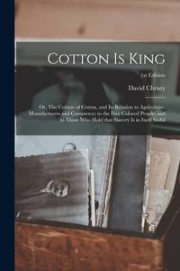 Cotton is King: or, The Culture of Cotton, and Its Relation to Agriculture, Manufacturers and...