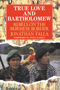 True Love and Bartholomew: Rebels on the Burmese Border by Jonathan Falla - 2006-05-18