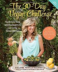 The 30-Day Vegan Challenge (New Edition): Over 100 Delicious, Nutritious Plant-Based Recipes and Meal Ideas for Eating Healthfully and Compassionately -- The Ultimate Guide and Cookbook by Patrick-Goudreau, Colleen