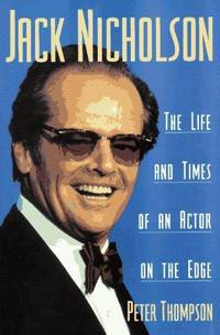 Jack Nicholson: The Life and Times of an Actor on the Edge