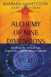 Alchemy of Nine Dimensions: Decoding the Vertical Axis, Crop Circles, and the Mayan Calendar