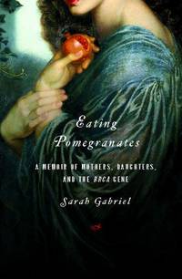 image of Eating Pomegranates: A Memoir of Mothers, Daughters, and the BRCA Gene