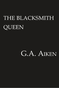 The Blacksmith Queen (The Scarred Earth Saga) by G.A. Aiken - 2019