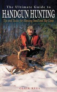 Ultimate Guide to Handgun Hunting: Tips and Tactics for Hunting Small and Big Game