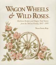 Wagon wheels &amp; wild roses: Heirloom recipes and Oregon trail stories from the McCaw family, 1847-1995 by Naomi Stanley Kulp; Naomi Kulp - 1996