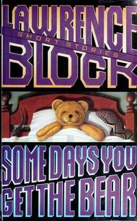 Some Days You Get the Bear: Short Stories by Lawrence Block