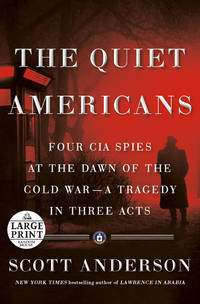 The Quiet Americans: Four CIA Spies at the Dawn of the Cold War--a Tragedy in Three Acts (Random...