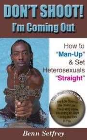 Don&#039;t Shoot! I&#039;m Coming Out -- How to &quot;Man-Up&quot; and Set Heterosexuals &quot;Straight&quot; by Benn Setfrey - 2006