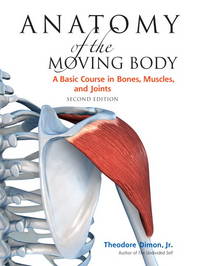 Anatomy of the Moving Body, Second Edition: A Basic Course in Bones, Muscles, and Joints [Paperback] Theodore Dimon, Jr. and John Qualter