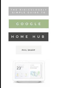 The Ridiculously Simple Guide To Google Home Hub