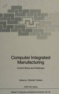 Computer Integrated Manufacturing: Current Status and Challenges (Nato Asi Series, Series F : Computer and Systems Sciences, Vol 49)