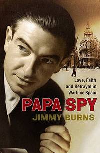 Papa Spy: Love, Faith and Betrayal in Wartime Spain de Burns, Jimmy