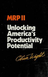 Manufacturing Resource Planning: MRP II, Unlocking America&#039;s Productivity Potential by Oliver W. Wight - 1981