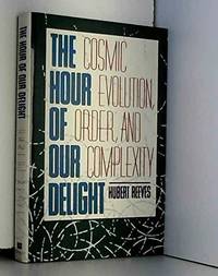 Hour of Our Delight: Cosmic Evolution, Order, and Complexity by Hubert Reeves