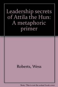 cover of Leadership secrets of Attila the Hun: A metaphoric primer