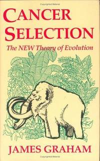 Cancer Selection: The New Theory of Evolution de Graham, James - 1992-01-01