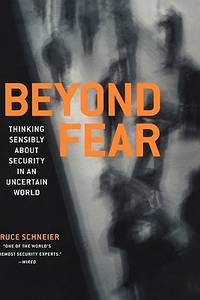 Beyond Fear: Thinking Sensibly about Security in an Uncertain World