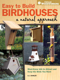 Easy to Build Birdhouses - A Natural Approach: Must Know Info to Attract and Keep the Birds You...