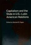 Capitalism and the State in U.S.- Latin American Relations