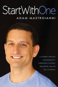 Start With One: A Journey Through Homosexuality, Christianity, Societal Prejudices, and the Will...