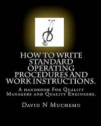 How to write standard operating procedures and work Instructions.: A handbook For Quality Managers and Quality Engineers. (Volume 1)