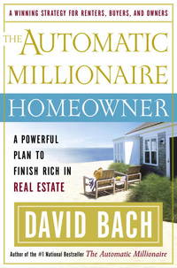 Automatic Millionaire Homeowner : A Powerful Plan to Finish Rich in Real Estate by Bach, David