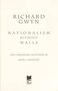 Nationalism Without Walls: The Unbearable Lightness of Being Canadian by Richard J. Gwyn - 1996-08-17