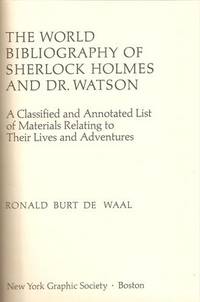 The World Bibliography of Sherlock Holmes and Dr. Watson: A Classified and Annotated List of Materials Relating to Their Lives and Adventures