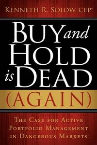 Buy and Hold Is Dead (Again) : The Case for Active Portfolio Management in Dangerous Markets