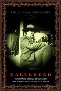 Halfbreed; The Remarkable True Story of George Bent- Caught Between the Worlds of the Indian and...