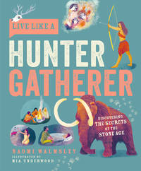Live Like A Hunter Gatherer: Discovering the Secrets of the Stone Age [Hardcover] Walmsley Naomi...