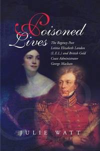 Poisoned Lives: The Regency Poet Letitia Elizabeth Landon (L.E.L.) and British Gold Coast Administrator George Maclean