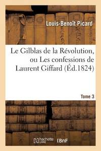 Le Gilblas de la Révolution, ou Les confessions de Laurent Giffard. Tome 3 (Litterature) (French...