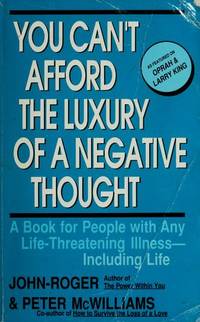 You Can&#039;t Afford the Luxury of a Negative Thought: A Book for People with Any Life-Threatening Illness--Including Life by John-Roger