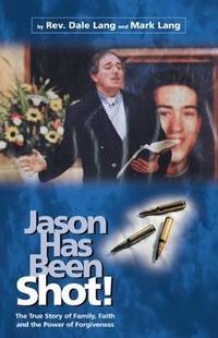 Jason Has Been Shot: The True Story of Family, Faith and The Power of Forgiveness