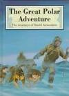 The Great Polar Adventure : The Journey of Roald Amundsen