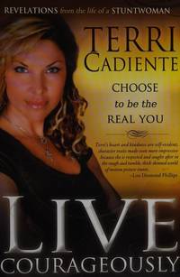 Live Courageously: Choose to be the Real You: Revelations From the Life of a Stuntwoman