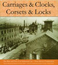Carriages and Clocks, Corsets and Locks: The Rise and Fall of an Industrial City - New Haven,...