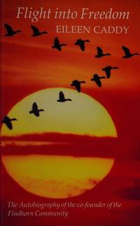 FLIGHT INTO FREEDOM the Autobiography of the Co-Founder of the Findhorn Community