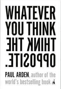 Whatever You Think, Think the Opposite by Arden, Paul