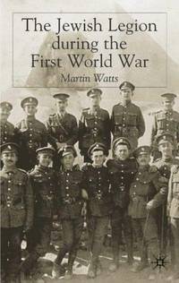 The Jewish Legion and the First World War by Martin Watts - 2004